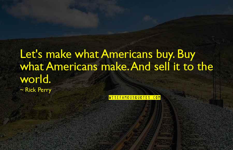 Desperate Housewives Carlos Quotes By Rick Perry: Let's make what Americans buy. Buy what Americans