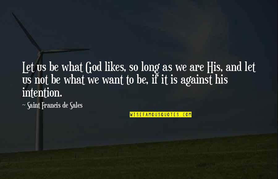 Desperately Waiting Quotes By Saint Francis De Sales: Let us be what God likes, so long