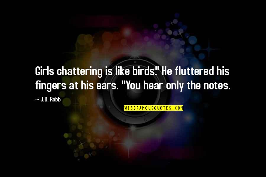 Despertadores Surrealistas Quotes By J.D. Robb: Girls chattering is like birds." He fluttered his