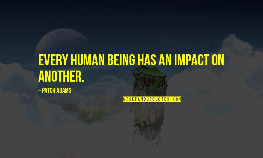 Despiadada Significado Quotes By Patch Adams: Every human being has an impact on another.