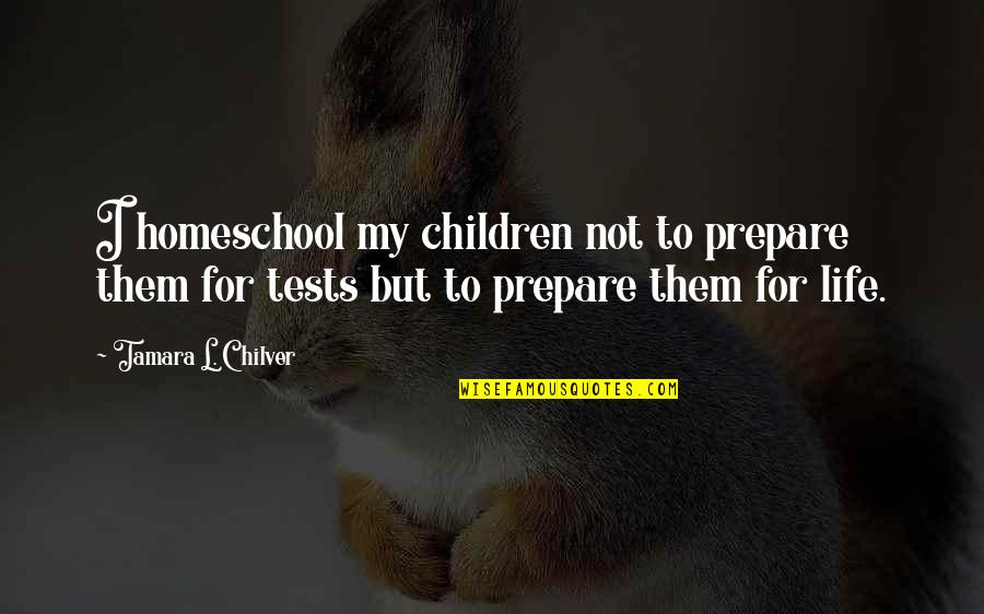 Despidiendo Marzo Quotes By Tamara L. Chilver: I homeschool my children not to prepare them