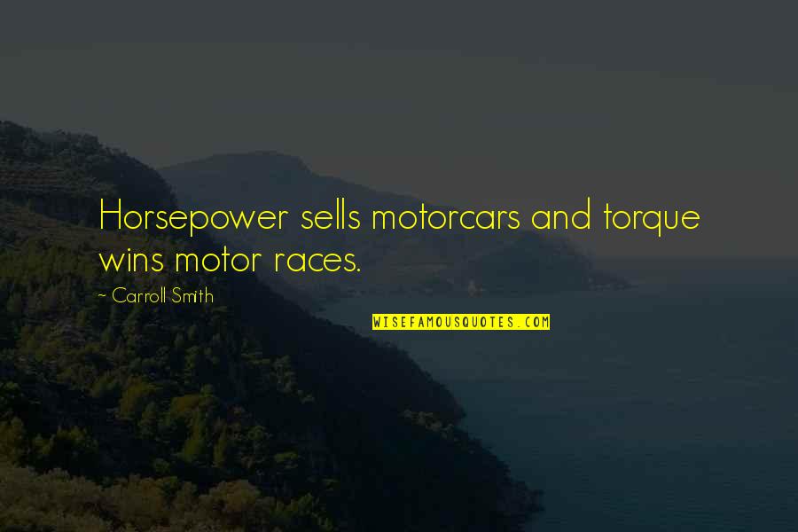 Desplomado Quotes By Carroll Smith: Horsepower sells motorcars and torque wins motor races.