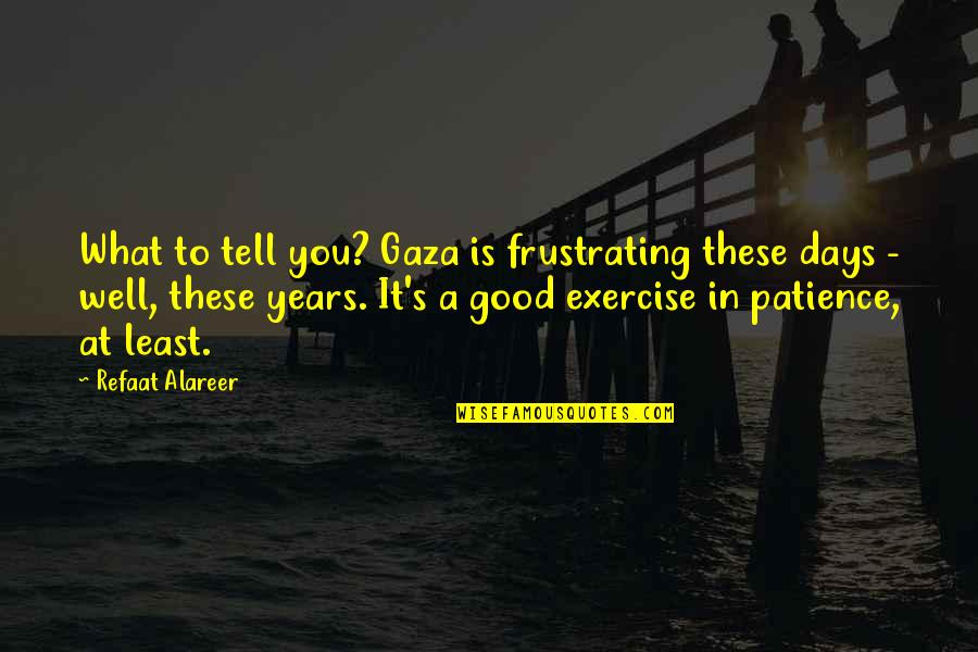 Desplomado Quotes By Refaat Alareer: What to tell you? Gaza is frustrating these
