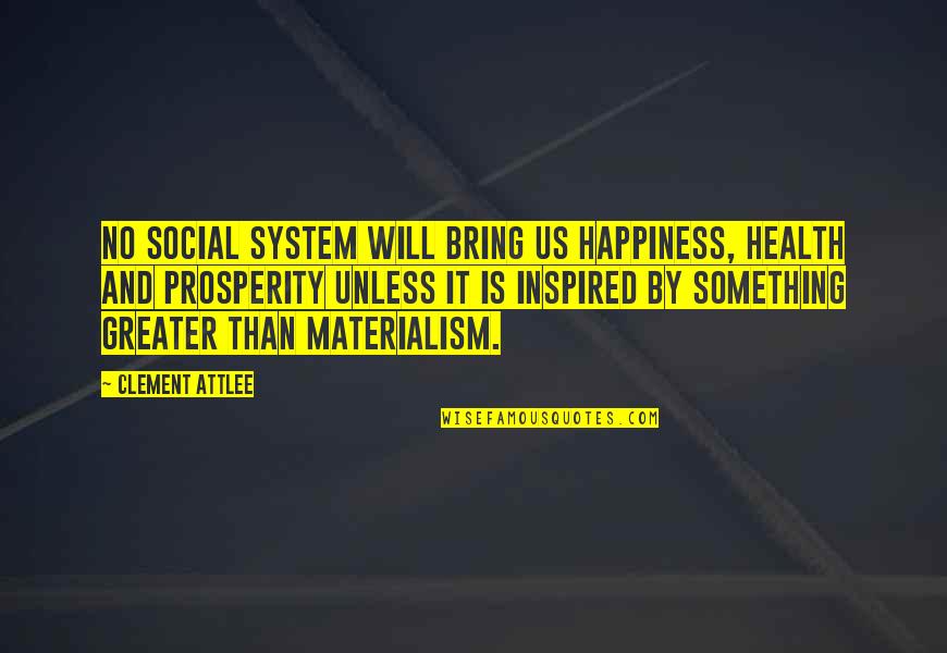 Desposito 2 Quotes By Clement Attlee: No social system will bring us happiness, health