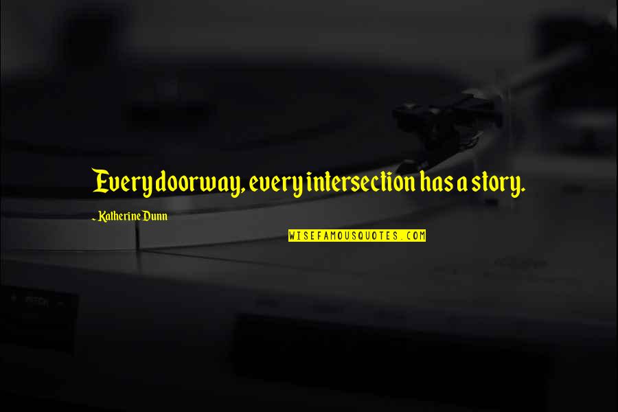 Desprecio Quotes By Katherine Dunn: Every doorway, every intersection has a story.