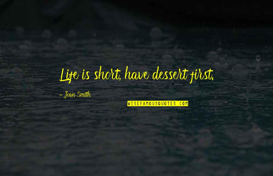 Dessert And Life Quotes By Joan Smith: Life is short, have dessert first.