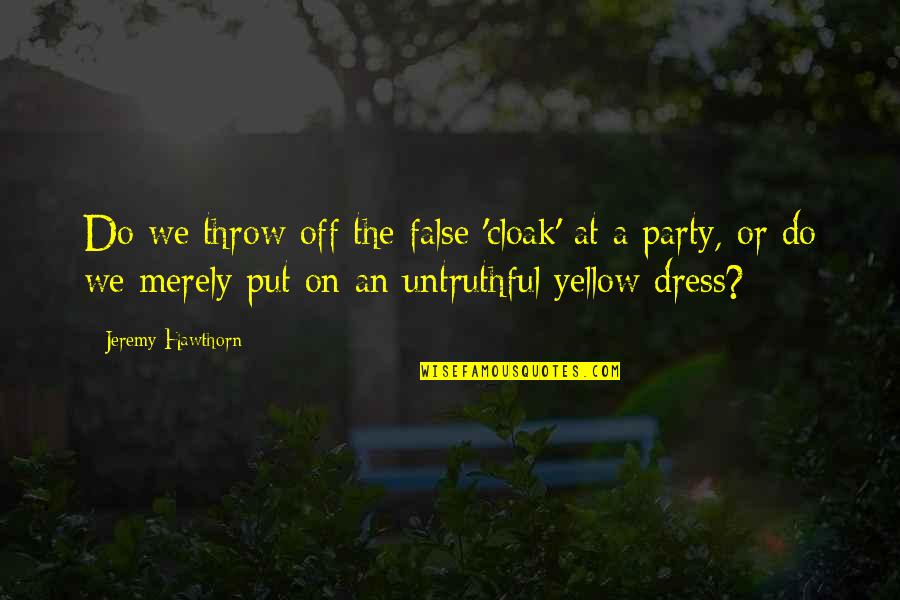 Dessert For Breakfast Quotes By Jeremy Hawthorn: Do we throw off the false 'cloak' at