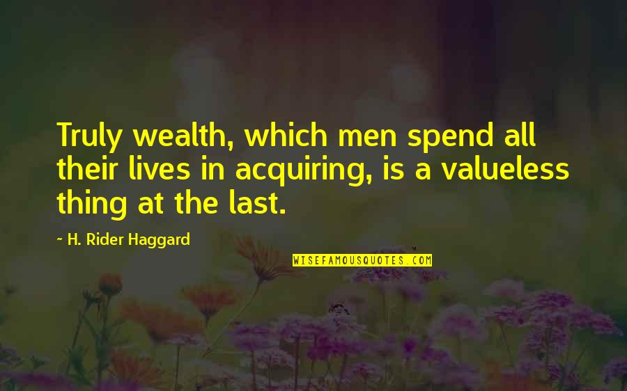 Dessimater Quotes By H. Rider Haggard: Truly wealth, which men spend all their lives