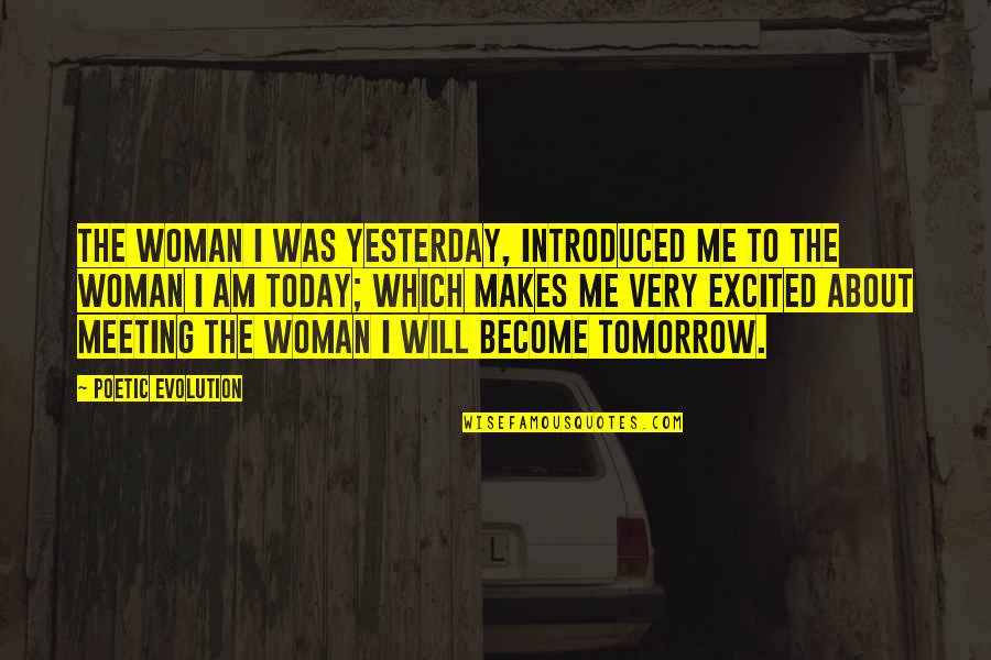 Dessirier Restaurant Quotes By Poetic Evolution: The woman I was yesterday, introduced me to