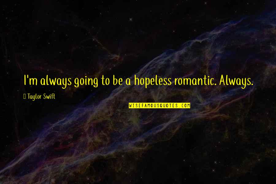 Desteklemek Ingilizce Quotes By Taylor Swift: I'm always going to be a hopeless romantic.