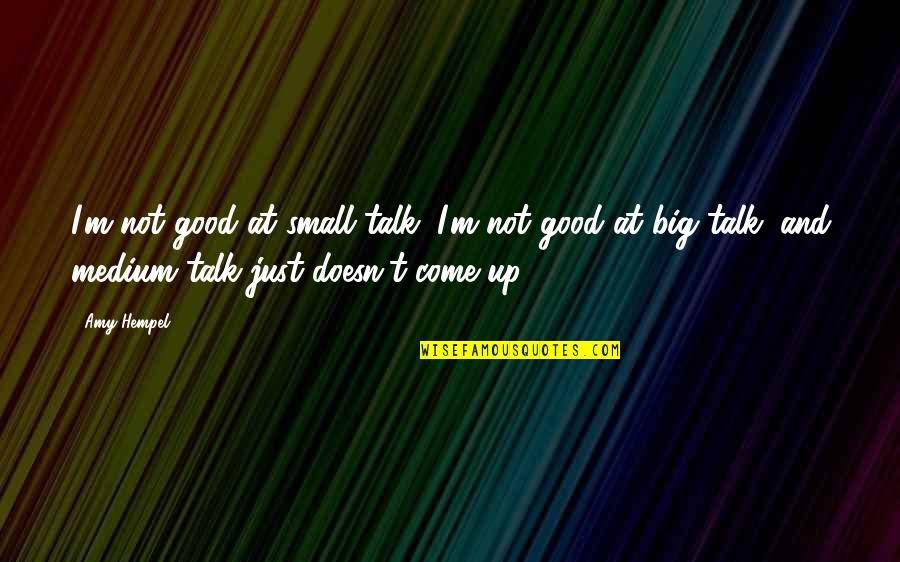 Desterrar Significado Quotes By Amy Hempel: I'm not good at small talk; I'm not