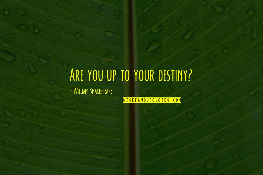 Destiny Shakespeare Quotes By William Shakespeare: Are you up to your destiny?