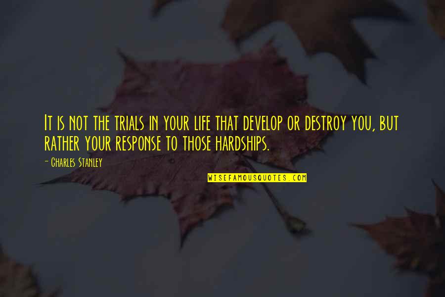 Destroy You Quotes By Charles Stanley: It is not the trials in your life