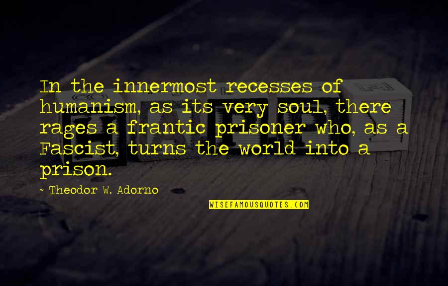 Destroyah Quotes By Theodor W. Adorno: In the innermost recesses of humanism, as its