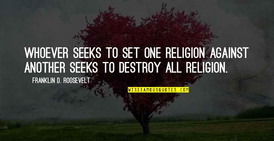 Destroy'd Quotes By Franklin D. Roosevelt: Whoever seeks to set one religion against another