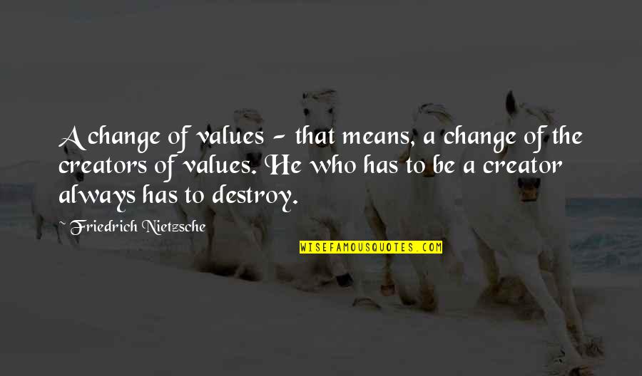 Destroy'd Quotes By Friedrich Nietzsche: A change of values - that means, a