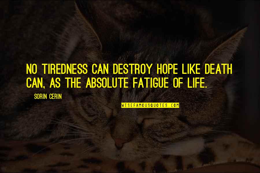 Destroy'd Quotes By Sorin Cerin: No tiredness can destroy hope like death can,