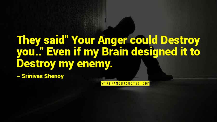 Destroy'd Quotes By Srinivas Shenoy: They said" Your Anger could Destroy you.." Even