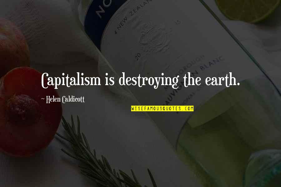 Destroying Earth Quotes By Helen Caldicott: Capitalism is destroying the earth.