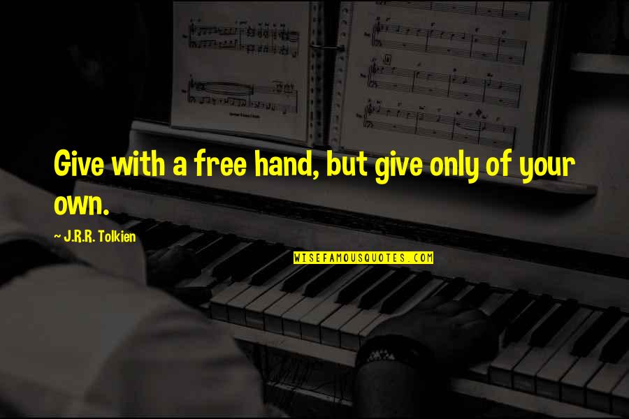 Destroying People Quotes By J.R.R. Tolkien: Give with a free hand, but give only