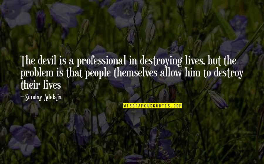 Destroying People Quotes By Sunday Adelaja: The devil is a professional in destroying lives,