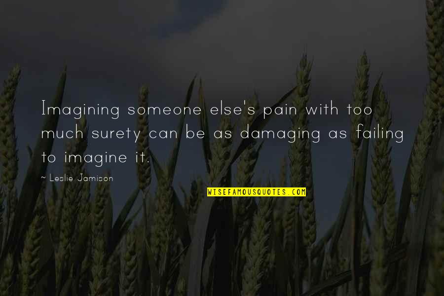 Destroza Tu Quotes By Leslie Jamison: Imagining someone else's pain with too much surety