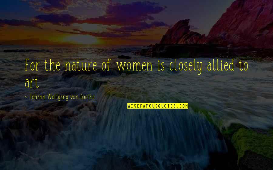 Destruccion De Jerusalem Quotes By Johann Wolfgang Von Goethe: For the nature of women is closely allied