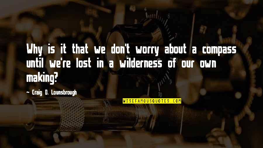 Destruction Of Self Quotes By Craig D. Lounsbrough: Why is it that we don't worry about