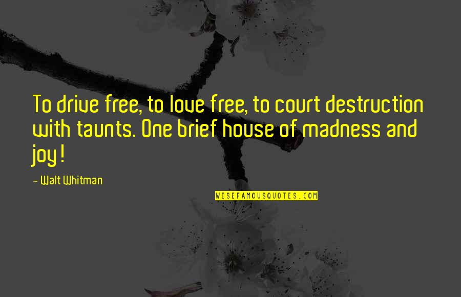 Destruction Of Self Quotes By Walt Whitman: To drive free, to love free, to court