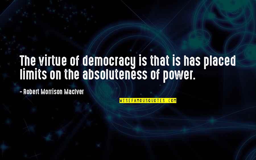 Detaching Yourself Quotes By Robert Morrison MacIver: The virtue of democracy is that is has