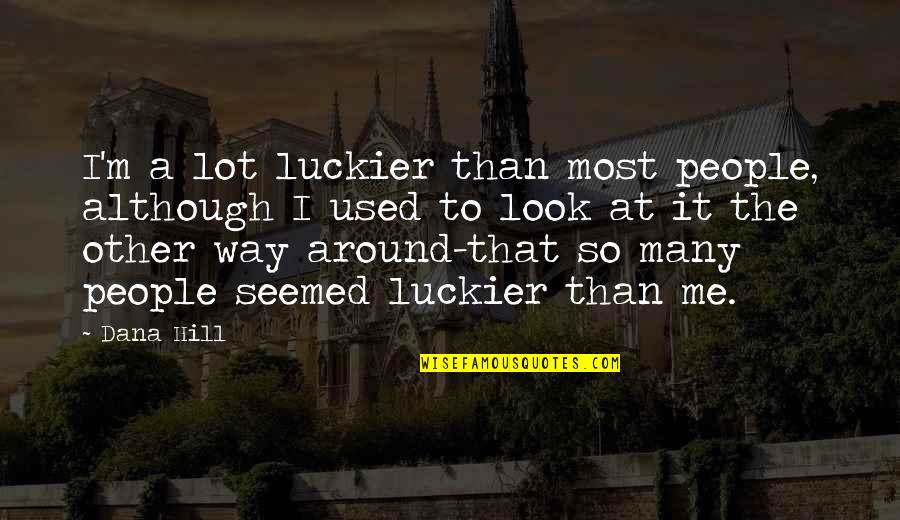 Detaily Dek Quotes By Dana Hill: I'm a lot luckier than most people, although