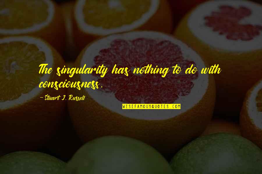 Detaily Dek Quotes By Stuart J. Russell: The singularity has nothing to do with consciousness.