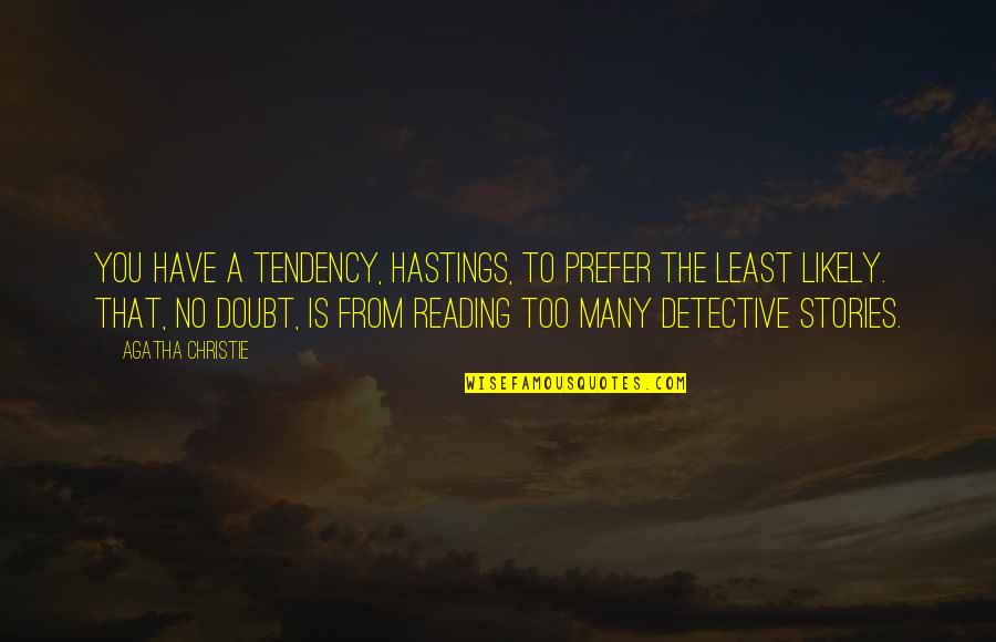 Detective Stories Quotes By Agatha Christie: You have a tendency, Hastings, to prefer the