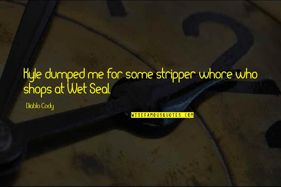 Detektivske Quotes By Diablo Cody: Kyle dumped me for some stripper whore who