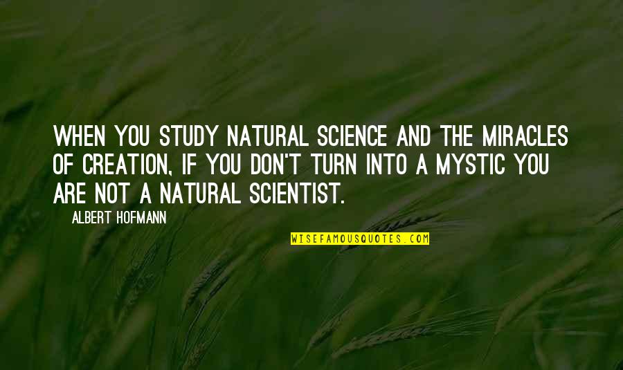 Detelina Na Quotes By Albert Hofmann: When you study natural science and the miracles