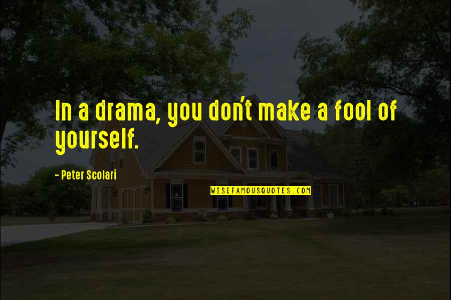 Detenerla Ya Quotes By Peter Scolari: In a drama, you don't make a fool