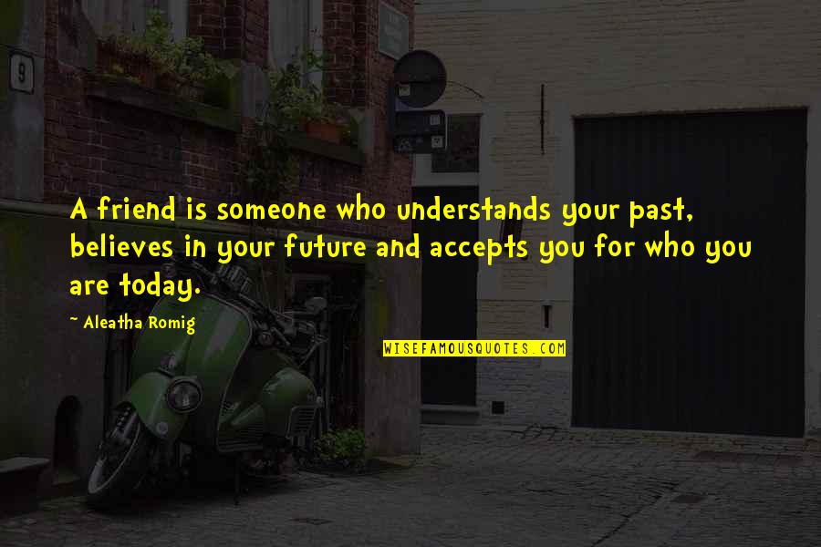 Deteriorada Significado Quotes By Aleatha Romig: A friend is someone who understands your past,