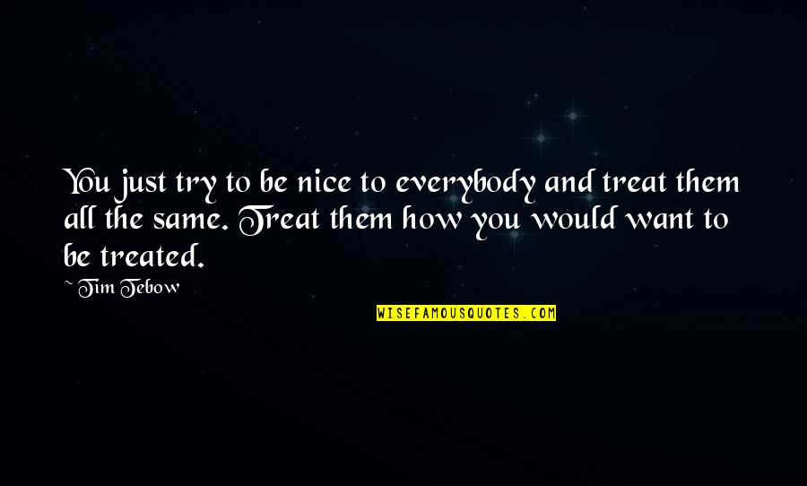 Deteriorando Significado Quotes By Tim Tebow: You just try to be nice to everybody