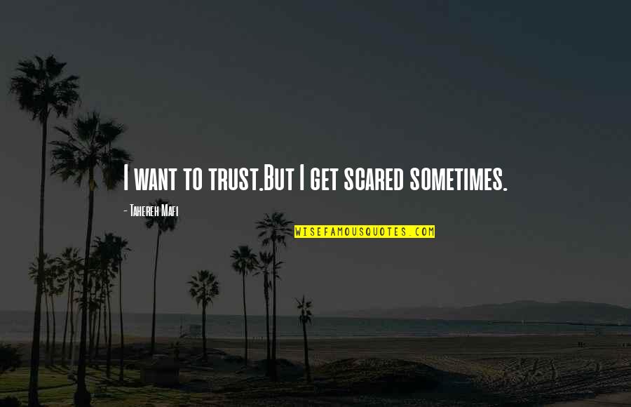 Determann Quotes By Tahereh Mafi: I want to trust.But I get scared sometimes.