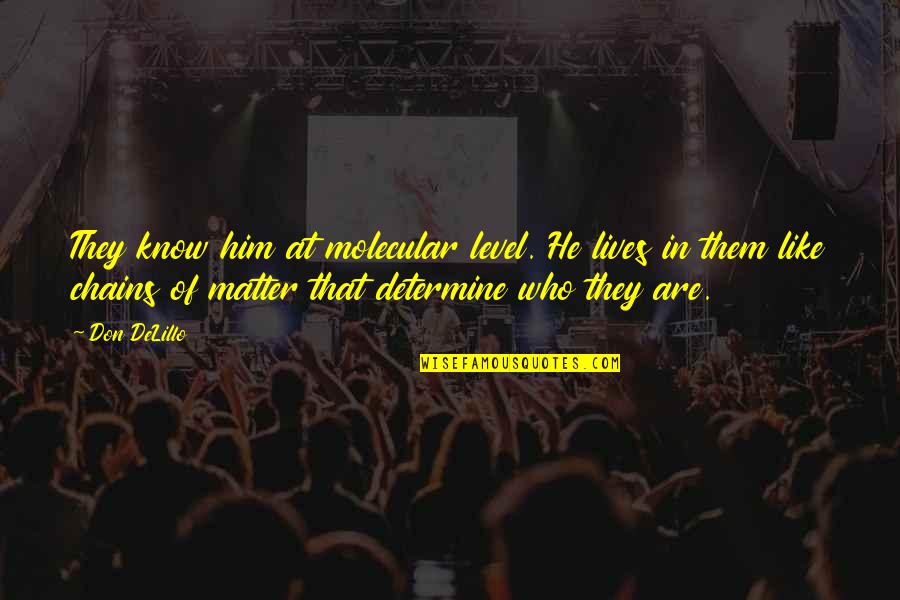 Determine Quotes By Don DeLillo: They know him at molecular level. He lives