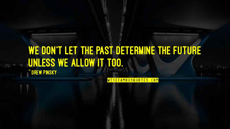 Determine Quotes By Drew Pinsky: We don't let the past determine the future