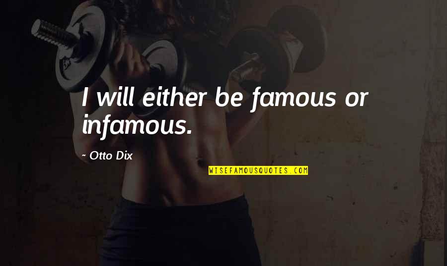 Determine The Reactions Quotes By Otto Dix: I will either be famous or infamous.