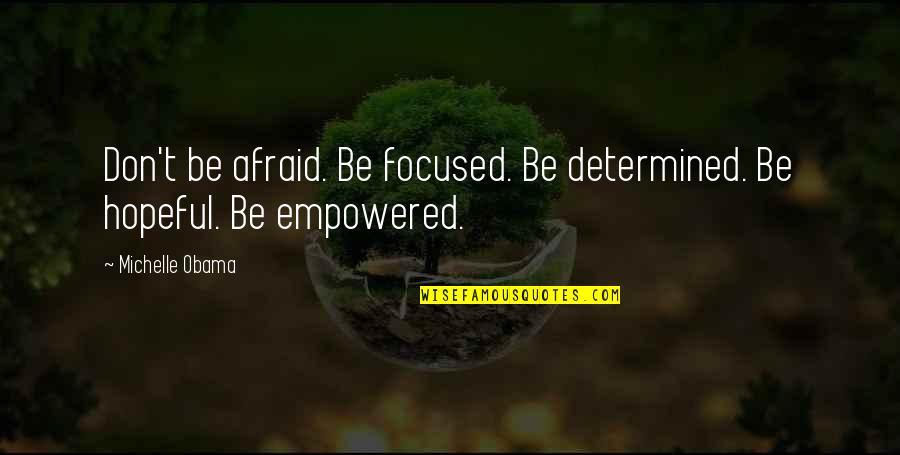 Determined And Focused Quotes By Michelle Obama: Don't be afraid. Be focused. Be determined. Be