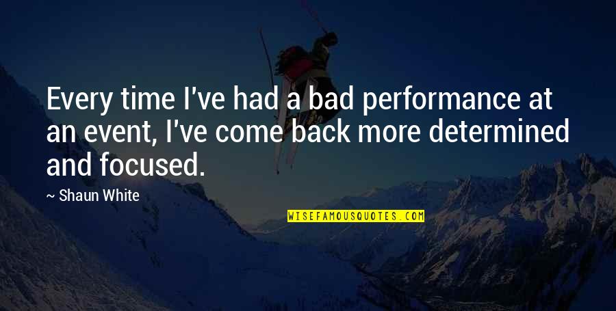 Determined And Focused Quotes By Shaun White: Every time I've had a bad performance at