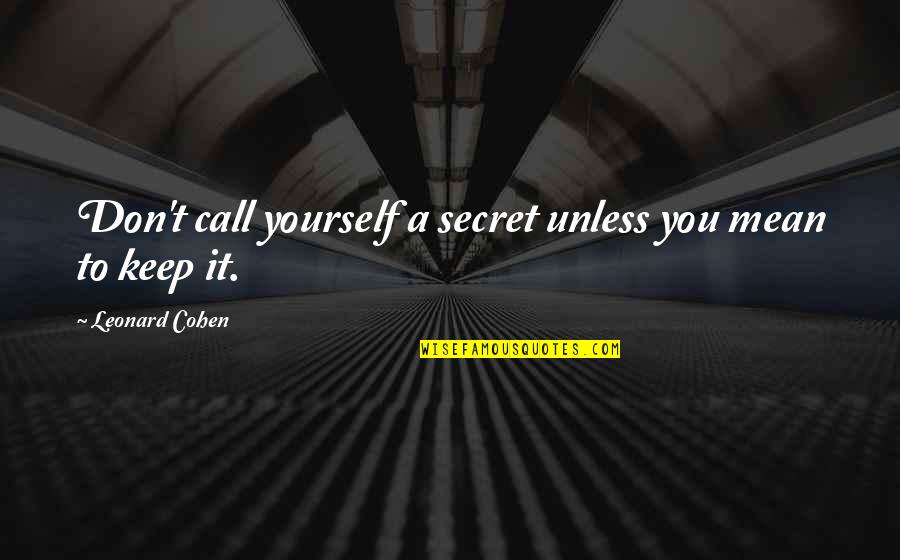 Dethroning Def Quotes By Leonard Cohen: Don't call yourself a secret unless you mean