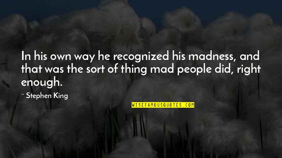 Dethroning Def Quotes By Stephen King: In his own way he recognized his madness,