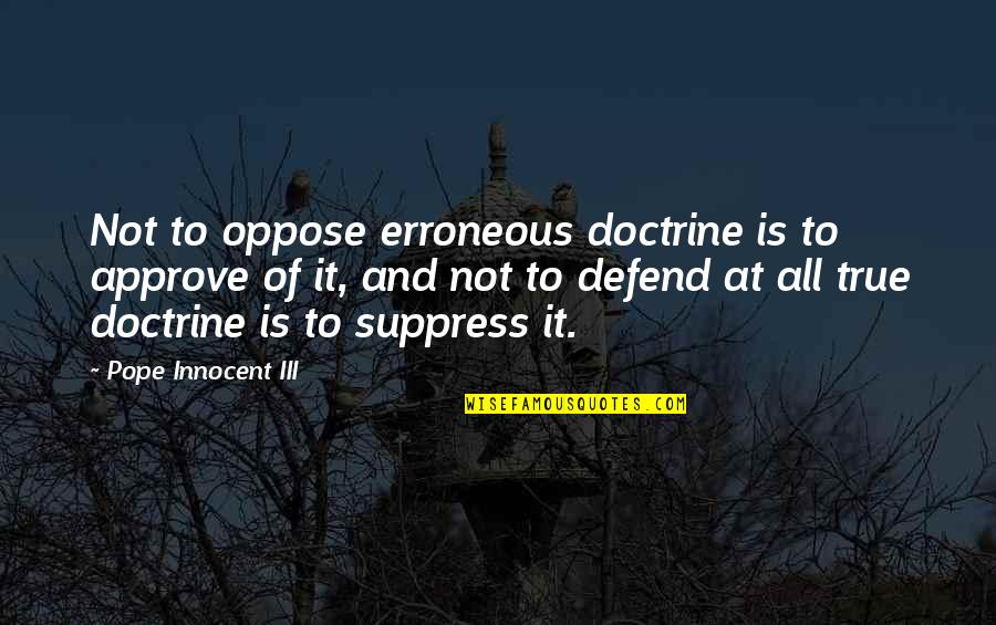 Detonator Unturned Quotes By Pope Innocent III: Not to oppose erroneous doctrine is to approve