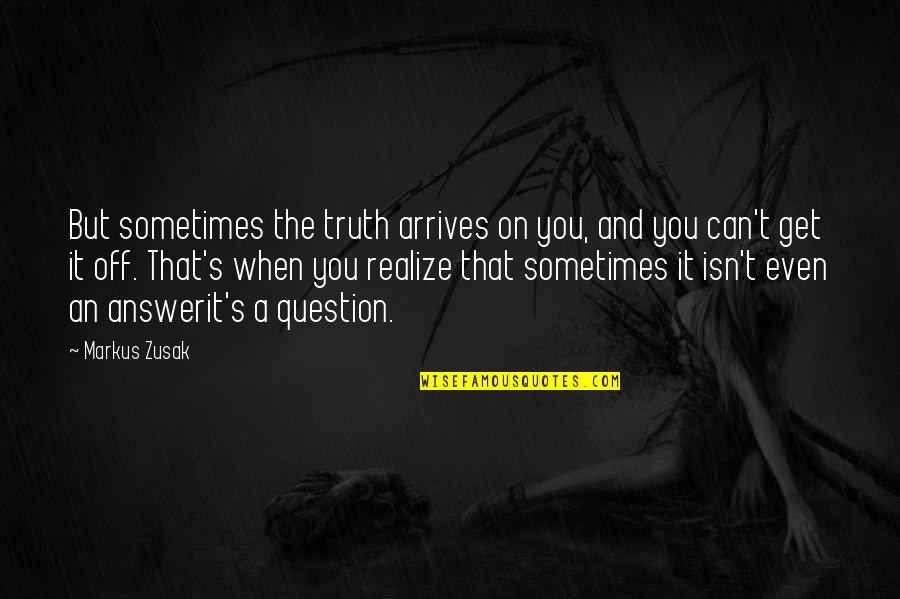 Detox Motivation Quotes By Markus Zusak: But sometimes the truth arrives on you, and