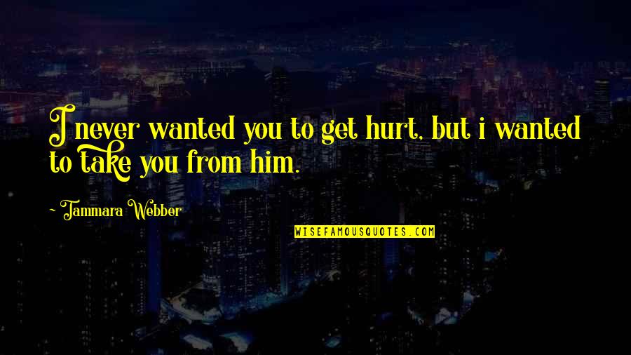 Dettores West Quotes By Tammara Webber: I never wanted you to get hurt, but