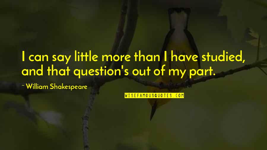 Detumescence Diminution Quotes By William Shakespeare: I can say little more than I have